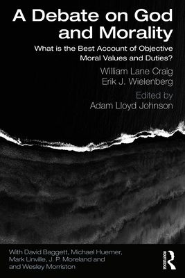 Cover of A Debate on God and Morality: What is the Best Account of Objective Moral Values and Duties?