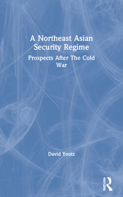 Cover of A Northeast Asian Security Regime: Prospects After the Cold War