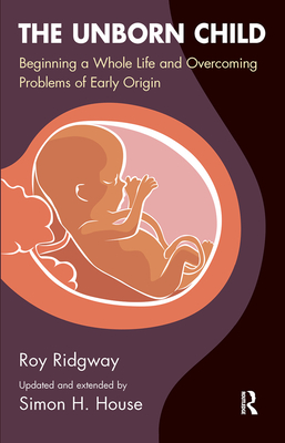 Cover of The Unborn Child: Beginning a Whole Life and Overcoming Problems of Early Origin