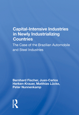 Cover of Capital-Intensive Industries in Newly Industrializing Countries: The Case of the Brazilian Automobile and Steel Industries