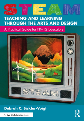 Cover of STEAM Teaching and Learning Through the Arts and Design: A Practical Guide for PK-12 Educators