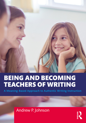 Cover of Being and Becoming Teachers of Writing: A Meaning-Based Approach to Authentic Writing Instruction