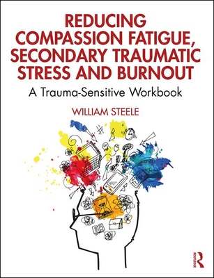 Cover of Reducing Compassion Fatigue, Secondary Traumatic Stress, and Burnout: A Trauma-Sensitive Workbook