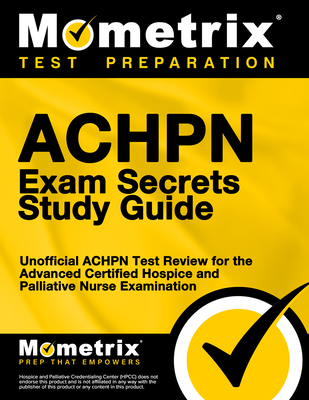 Cover of Achpn Exam Secrets Study Guide: Unofficial Achpn Test Review for the Advanced Certified Hospice and Palliative Nurse Examination