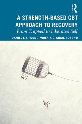 Cover of A Strength-Based Cognitive Behaviour Therapy Approach to Recovery: From Trapped to Liberated Self
