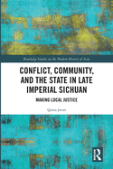 Cover of Conflict, Community, and the State in Late Imperial Sichuan: Making Local Justice