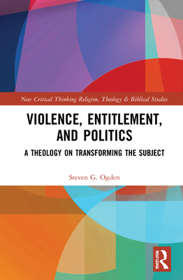 Cover of Violence, Entitlement, and Politics: A Theology on Transforming the Subject