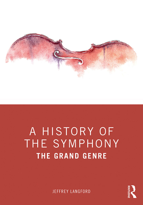 Cover of A History of the Symphony: The Grand Genre