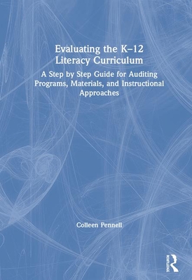 Cover of Evaluating the K-12 Literacy Curriculum: A Step by Step Guide for Auditing Programs, Materials, and Instructional Approaches