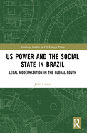Cover of U.S. Power and the Social State in Brazil: Legal Modernization in the Global South