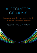 Cover of Geometry of Music: Harmony and Counterpoint in the Extended Common Practice