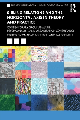 Cover of Sibling Relations and the Horizontal Axis in Theory and Practice: Contemporary Group Analysis, Psychoanalysis and Organization Consultancy