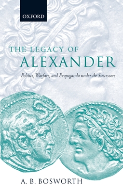 Cover of The Legacy of Alexander: Politics, Warfare, and Propaganda Under the Successors
