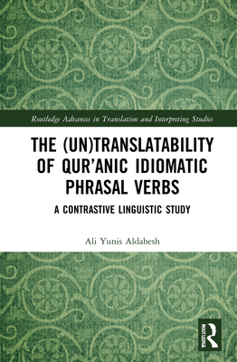 Cover of The (Un)Translatability of Qur'anic Idiomatic Phrasal Verbs: A Contrastive Linguistic Study