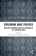 Cover of Exploring Base Politics: How Host Countries Shape the Network of U.S. Overseas Bases