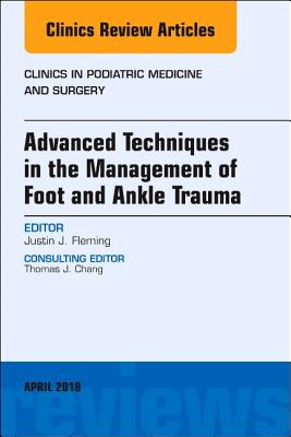 Cover of Advanced Techniques in the Management of Foot and Ankle Trauma, an Issue of Clinics in Podiatric Medicine and Surgery: Volume 35-2
