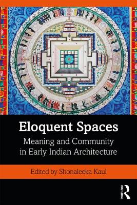 Cover of Eloquent Spaces: Meaning and Community in Early Indian Architecture