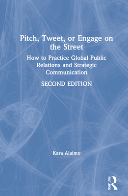 Cover of Pitch, Tweet, or Engage on the Street: How to Practice Global Public Relations and Strategic Communication