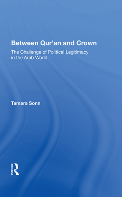 Cover of Between Qur'an and Crown: The Challenge of Political Legitimacy in the Arab World