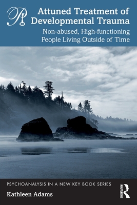 Cover of Attuned Treatment of Developmental Trauma: Non-Abused, High-Functioning People Living Outside of Time
