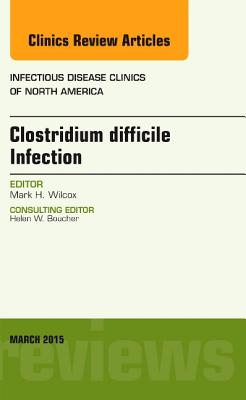 Cover of Clostridium Difficile Infection, an Issue of Infectious Disease Clinics of North America: Volume 29-1