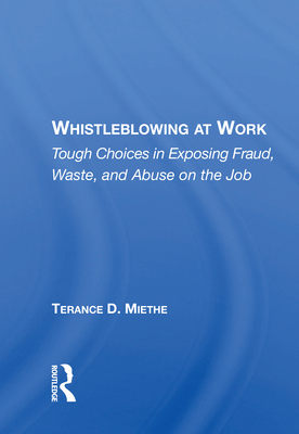 Cover of Whistleblowing at Work: Tough Choices in Exposing Fraud, Waste, and Abuse on the Job