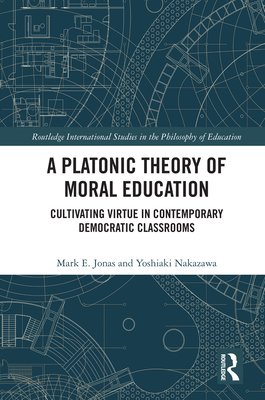 Cover of A Platonic Theory of Moral Education: Cultivating Virtue in Contemporary Democratic Classrooms