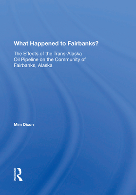 Cover of What Happened to Fairbanks?: The Effects of the Trans-Alaska Oil Pipeline on the Community of Fairbanks, Alaska