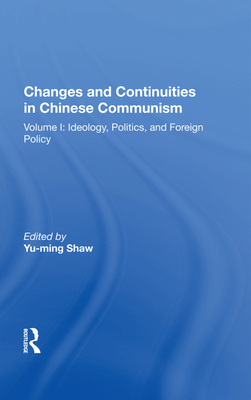 Cover of Changes and Continuities in Chinese Communism: Volume I: Ideology, Politics, and Foreign Policy
