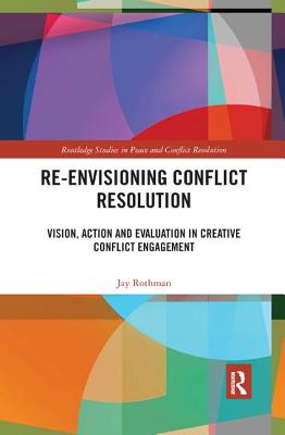Cover of Re-Envisioning Conflict Resolution: Vision, Action and Evaluation in Creative Conflict Engagement