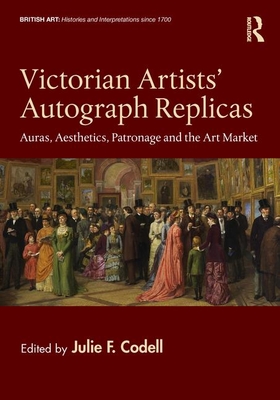 Cover of Victorian Artists' Autograph Replicas: Auras, Aesthetics, Patronage and the Art Market