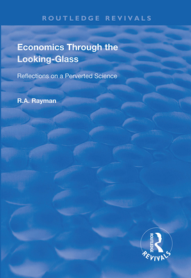 Cover of Economics Through the Looking-Glass: Reflections on a Perverted Science