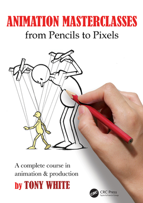 Cover of Animation Masterclasses: From Pencils to Pixels: A Complete Course in Animation & Production