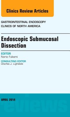 Cover of Endoscopic Submucosal Dissection, an Issue of Gastrointestinal Endoscopy Clinics: Volume 24-2 (Revised)
