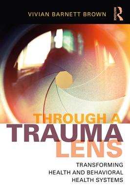 Cover of Through a Trauma Lens: Transforming Health and Behavioral Health Systems