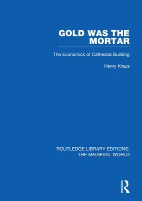 Cover of Gold Was the Mortar: The Economics of Cathedral Building