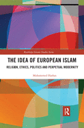 Cover of The Idea of European Islam: Religion, Ethics, Politics and Perpetual Modernity