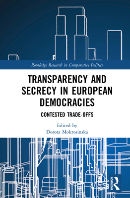 Cover of Transparency and Secrecy in European Democracies: Contested Trade-Offs