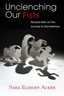 Cover of Unclenching Our Fists: Abusive Men on the Journey to Nonviolence