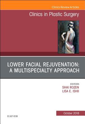 Cover of Lower Facial Rejuvenation: A Multispecialty Approach, an Issue of Clinics in Plastic Surgery: Volume 45-4