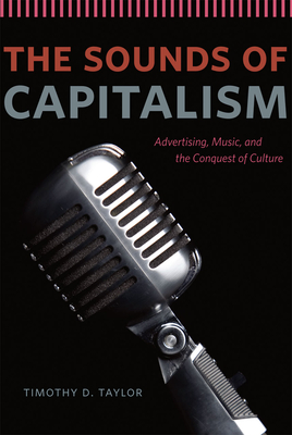 Cover of The Sounds of Capitalism: Advertising, Music, and the Conquest of Culture