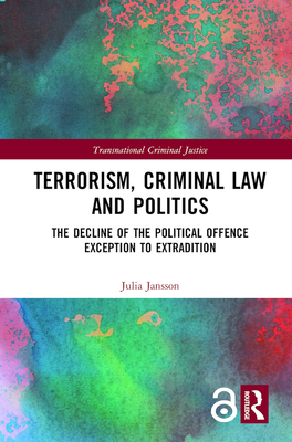 Cover of Terrorism, Criminal Law and Politics: The Decline of the Political Offence Exception to Extradition