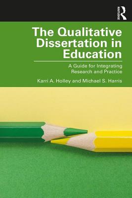 Cover of The Qualitative Dissertation in Education: A Guide for Integrating Research and Practice