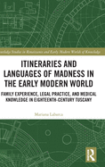 Cover of Itineraries and Languages of Madness in the Early Modern World: Family Experience, Legal Practice, and Medical Knowledge in Eighteenth-Century Tuscany
