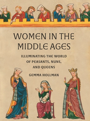 Cover of Women in the Middle Ages: Illuminating the World of Peasants, Nuns, and Queens