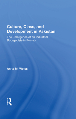Cover of Culture, Class, and Development in Pakistan: The Emergence of an Industrial Bourgeoisie in Punjab