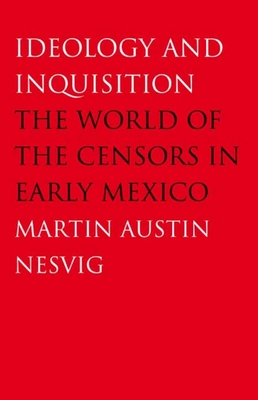 Cover of Ideology and Inquisition: The World of the Censors in Early Mexico