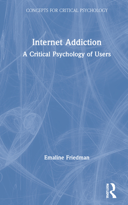 Cover of Internet Addiction: A Critical Psychology of Users