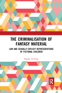 Cover of The Criminalisation of Fantasy Material: Law and Sexually Explicit Representations of Fictional Children