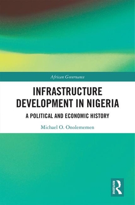 Cover of Infrastructure Development in Nigeria: A Political and Economic History
